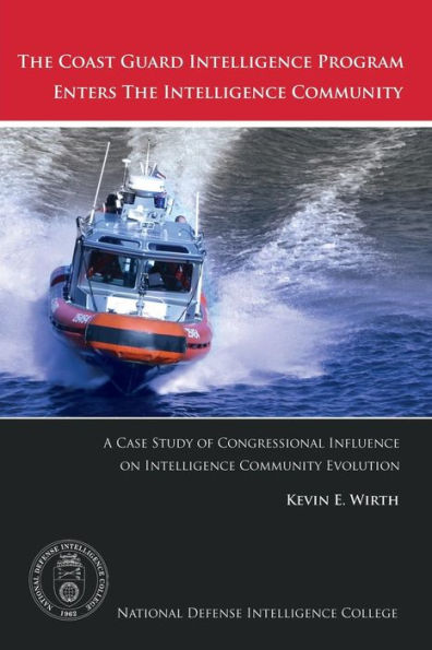 The Coast Guard Intelligence Program Enters the Intelligence Community: A Case Study of Congressional Influence on Intelligence Community Evolution