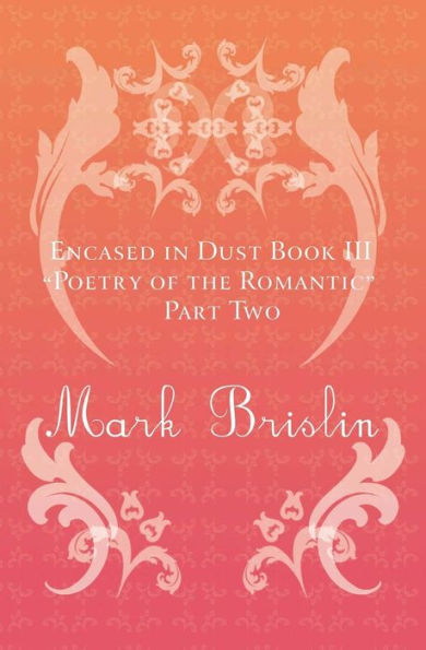 Poetry of the Romantic Part II: Encased in Dust Book Three