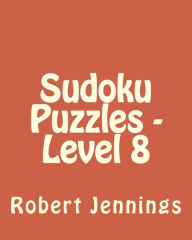 Title: Sudoku Puzzles - Level 8: 80 Easy to Read, Large Print Sudoku Puzzles, Author: Robert Jennings