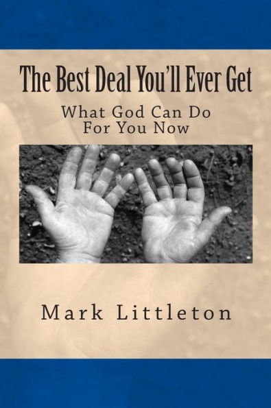 The Best Deal You'll Ever Get: What God Can Do For You Now