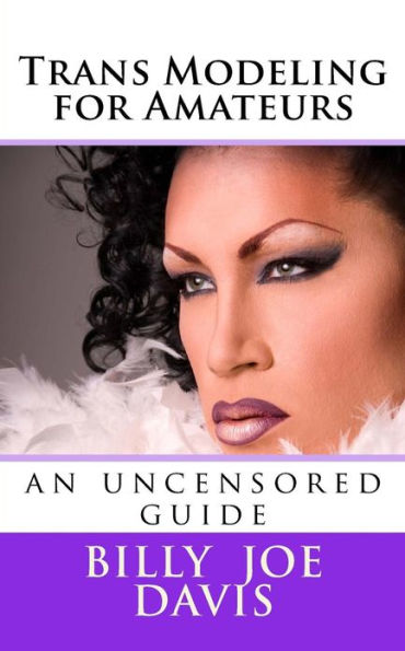 Trans Modeling for Amateurs: an uncensored guide