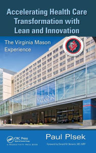 Title: Accelerating Health Care Transformation with Lean and Innovation: The Virginia Mason Experience / Edition 1, Author: Paul E. Plsek