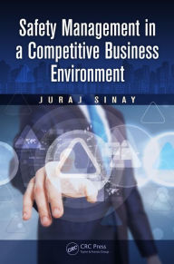 Title: Safety Management in a Competitive Business Environment / Edition 1, Author: Juraj Sinay