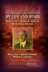 Title: The Expanded and Annotated My Life and Work: Henry Ford's Universal Code for World-Class Success, Author: William A. Levinson