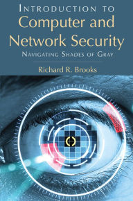 Title: Introduction to Computer and Network Security: Navigating Shades of Gray, Author: Richard R. Brooks