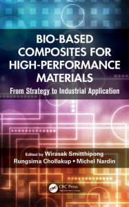 Title: Bio-Based Composites for High-Performance Materials: From Strategy to Industrial Application / Edition 1, Author: Wirasak Smitthipong