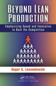 Title: Beyond Lean Production: Emphasizing Speed and Innovation to Beat the Competition / Edition 1, Author: Roger G. Lewandowski