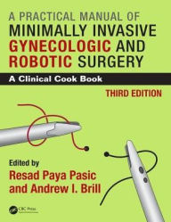 Title: Practical Manual of Minimally Invasive Gynecologic and Robotic Surgery: A Clinical Cook Book 3E / Edition 3, Author: Resad Paya Pasic
