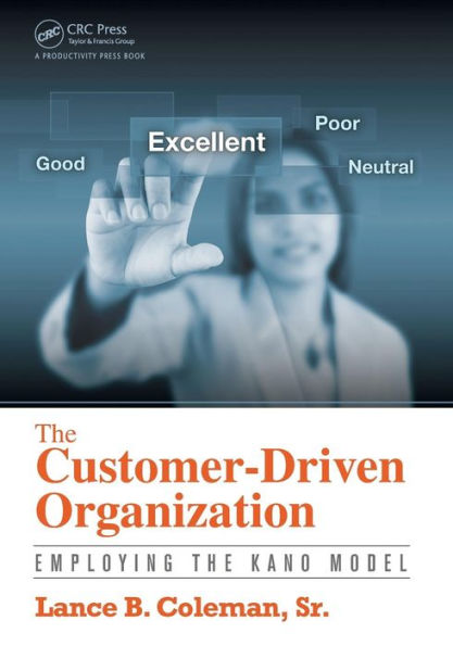 The Customer-Driven Organization: Employing the Kano Model / Edition 1