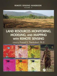 Title: Land Resources Monitoring, Modeling, and Mapping with Remote Sensing / Edition 1, Author: Prasad S. Thenkabail