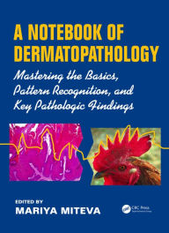 Title: A Notebook of Dermatopathology: Mastering the Basics, Pattern Recognition, and Key Pathologic Findings / Edition 1, Author: Mariya Miteva