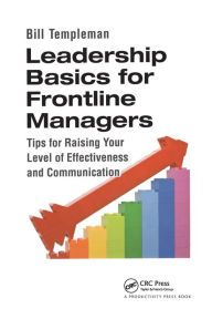 Title: Leadership Basics for Frontline Managers: Tips for Raising Your Level of Effectiveness and Communication / Edition 1, Author: Bill Templeman