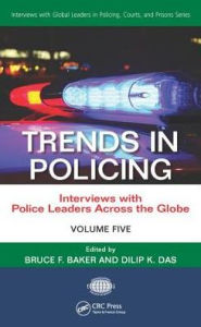 Title: Trends in Policing: Interviews with Police Leaders Across the Globe, Volume Five / Edition 1, Author: Bruce F. Baker