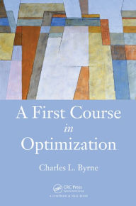 Title: A First Course in Optimization / Edition 1, Author: Charles Byrne