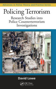 Title: Policing Terrorism: Research Studies into Police Counterterrorism Investigations / Edition 1, Author: David Lowe