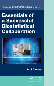 Title: Essentials of a Successful Biostatistical Collaboration / Edition 1, Author: Arul Earnest