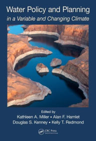 Title: Water Policy and Planning in a Variable and Changing Climate / Edition 1, Author: Kathleen A. Miller