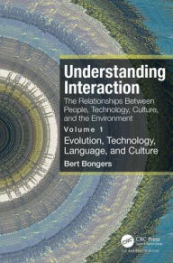 Title: Understanding Interaction: The Relationships Between People, Technology, Culture, and the Environment: Volume 1: Evolution, Technology, Language and Culture / Edition 1, Author: Bert Bongers