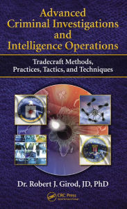 Title: Advanced Criminal Investigations and Intelligence Operations: Tradecraft Methods, Practices, Tactics, and Techniques / Edition 1, Author: Robert J Girod