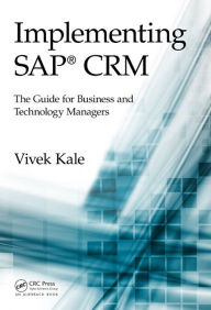 Title: Implementing SAP® CRM: The Guide for Business and Technology Managers / Edition 1, Author: Vivek Kale