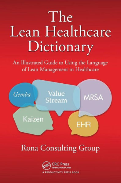 The Lean Healthcare Dictionary: An Illustrated Guide to Using the Language of Lean Management in Healthcare / Edition 1