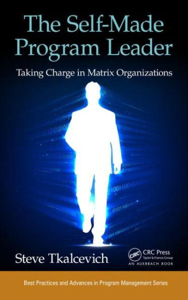 The Self-Made Program Leader: Taking Charge in Matrix Organizations / Edition 1