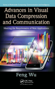 Title: Advances in Visual Data Compression and Communication: Meeting the Requirements of New Applications, Author: Feng Wu