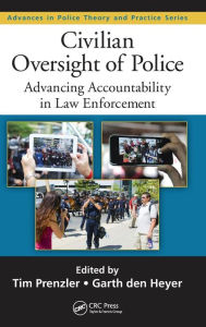 Title: Civilian Oversight of Police: Advancing Accountability in Law Enforcement / Edition 1, Author: Tim Prenzler