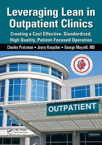 Leveraging Lean in Outpatient Clinics: Creating a Cost Effective, Standardized, High Quality, Patient-Focused Operation / Edition 1