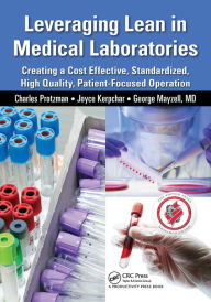 Title: Leveraging Lean in Medical Laboratories: Creating a Cost Effective, Standardized, High Quality, Patient-Focused Operation / Edition 1, Author: Charles Protzman