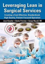 Title: Leveraging Lean in Surgical Services: Creating a Cost Effective, Standardized, High Quality, Patient-Focused Operation / Edition 1, Author: Joyce Kerpchar