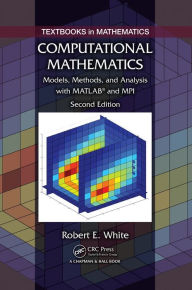 Title: Computational Mathematics: Models, Methods, and Analysis with MATLAB® and MPI, Second Edition, Author: Robert E. White