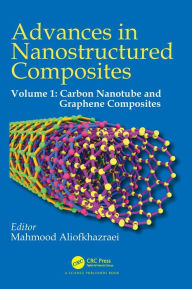 Title: Advances in Nanostructured Composites: Volume 1: Carbon Nanotube and Graphene Composites / Edition 1, Author: Mahmood Aliofkhazraei