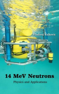 Title: 14 MeV Neutrons: Physics and Applications / Edition 1, Author: Vladivoj Valkovic