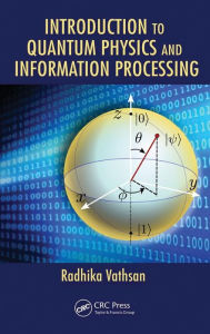 Title: Introduction to Quantum Physics and Information Processing / Edition 1, Author: Radhika Vathsan