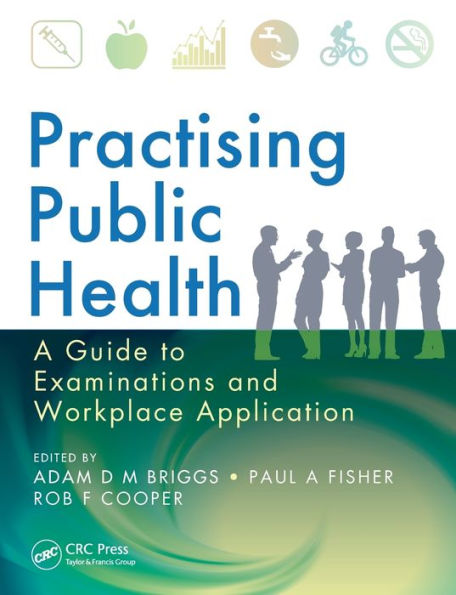 Practising Public Health: A Guide to Examinations and Workplace Application / Edition 1