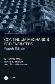 Title: Continuum Mechanics for Engineers / Edition 4, Author: G. Thomas Mase