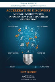 Title: Accelerating Discovery: Mining Unstructured Information for Hypothesis Generation / Edition 1, Author: Scott Spangler
