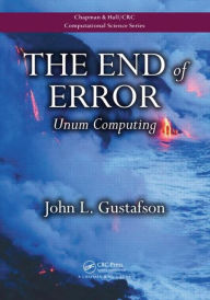 Title: The End of Error: Unum Computing / Edition 1, Author: John L. Gustafson