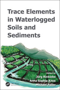 Title: Trace Elements in Waterlogged Soils and Sediments / Edition 1, Author: Jörg Rinklebe