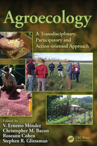 Title: Agroecology: A Transdisciplinary, Participatory and Action-oriented Approach / Edition 1, Author: V. Ernesto Méndez