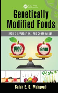 Title: Genetically Modified Foods: Basics, Applications, and Controversy / Edition 1, Author: Salah E. O. Mahgoub