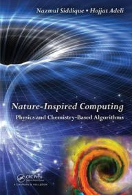 Title: Nature-Inspired Computing: Physics and Chemistry-Based Algorithms / Edition 1, Author: Nazmul H. Siddique
