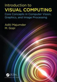 Title: Introduction to Visual Computing: Core Concepts in Computer Vision, Graphics, and Image Processing / Edition 1, Author: Aditi Majumder