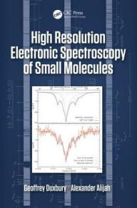 Title: High Resolution Electronic Spectroscopy of Small Molecules / Edition 1, Author: Geoffrey Duxbury