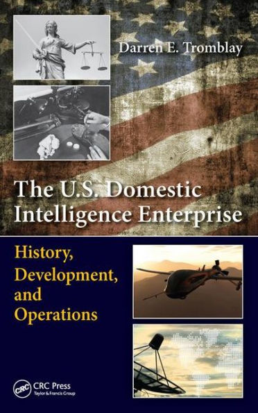 The U.S. Domestic Intelligence Enterprise: History, Development, and Operations / Edition 1