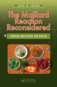 Title: The Maillard Reaction Reconsidered: Cooking and Eating for Health / Edition 1, Author: Jack N. Losso