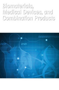 Title: Biomaterials, Medical Devices, and Combination Products: Biocompatibility Testing and Safety Assessment / Edition 1, Author: Shayne Cox Gad