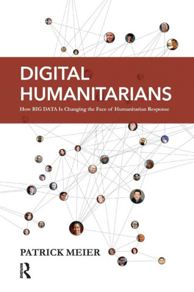 Digital Humanitarians: How Big Data Is Changing the Face of Humanitarian Response / Edition 1