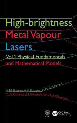 High-brightness Metal Vapour Lasers: Volume I: Physical Fundamentals and Mathematical Models / Edition 1